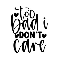 Too Bad I Don't Care