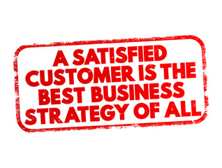 A Satisfied Customer Is The Best Business Strategy Of All text stamp, concept background