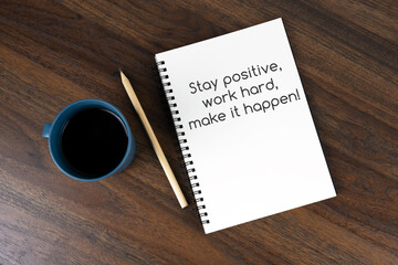 Coffee and note pad with text - Stay positive, work hard, make it happen