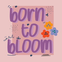 Beautiful flower cartoon drawings and positive quote slogan text design. For fashion graphics, kids t shirt, sweatshirt, stickers