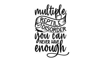multiple reptile disorder you can never have enough - reptiles T shirt design, silhouette Svg, High resolution vectors print for apparel clothing ,eps 10