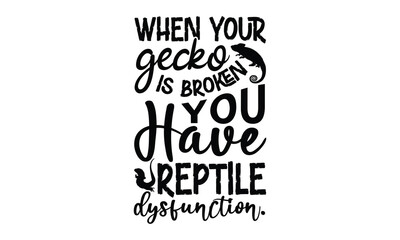 Naklejka na ściany i meble when your gecko is broken ,you have reptile dysfunction.- reptiles T shirt design, silhouette Svg, High resolution vectors print for apparel clothing ,eps 10