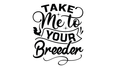 take me to your breeder - reptiles T shirt design, silhouette Svg, High resolution vectors print for apparel clothing ,eps 10