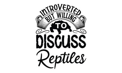 introverted but willing to discuss reptiles - reptiles T shirt design, silhouette Svg, High resolution vectors print for apparel clothing ,eps 10