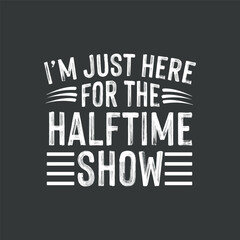 I'm Just Here for the Food Commercials and Halftime Show T-Shirt design vector, football, stadium, Halftime Show,