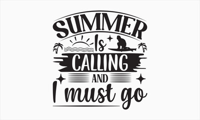 Summer Is Calling And I Must Go - Summer Day T-shirt SVG Design, Hand drawn lettering phrase isolated on white background, Vector EPS Editable Files, For stickers, Templet, mugs, etc, Illustration.