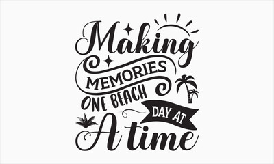 Making Memories One Beach Day At A Time - Summer Day T-shirt Design, Handmade calligraphy vector illustration, Isolated on white background, Vector EPS Editable Files, For prints on bags, posters.