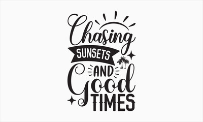Chasing Sunsets And Good Times - Summer Day T-shirt SVG Design, Hand drawn lettering phrase isolated on white background, Vector EPS Editable Files, For stickers, Templet, mugs, etc.