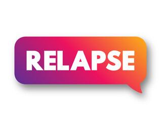 Relapse - of a sick or injured person deteriorate after a period of improvement, text concept background
