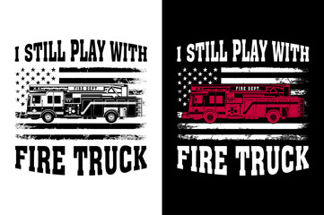 I Still Play With Fire Truck Firefighter tshirt Design Pro Vector
