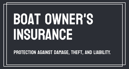 Boat Owner's Insurance - Insurance coverage for boat owners to protect against damages or liabilities.