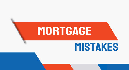Mortgage Mistakes: Common errors made by homebuyers when obtaining a mortgage.