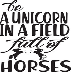 be a unicorn in a field full of horses
