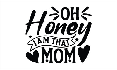 Oh honey I am that mom- Bee T-shirt Design, Vector illustration with hand-drawn lettering, Set of inspiration for invitation and greeting card, prints and posters, Calligraphic svg 