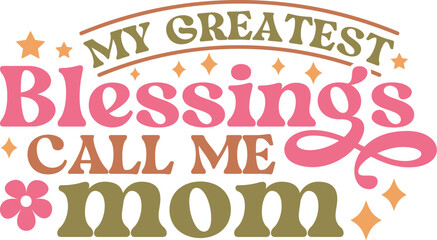 My greatest blessings call me Mom,My greatest blessings call me Mom svg,Mother's Day Svg,Mother's Day Svg Bundle, Mom Svg Bundle, Mother's Day,Mother's Day Svg Bundle,Funny Mom Svg Bundle, Sarcastic 
