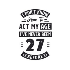 Fototapeta premium 27th birthday Celebration Tshirt design. I dont't know how to act my Age, I've never been 27 Before.