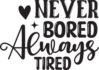 Never Bored Always Tired