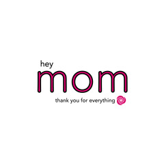 Hey Mom Thank You For Everything Mothers Day Quotes for Mom with Rose Vector