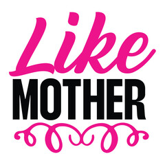 Like mother Mother's day shirt print template, typography design for mom mommy mama daughter grandma girl women aunt mom life child best mom adorable shirt