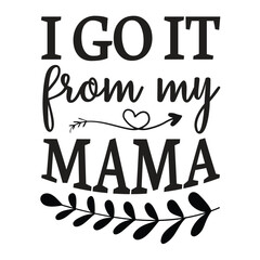 I go it from my mama Mother's day shirt print template, typography design for mom mommy mama daughter grandma girl women aunt mom life child best mom adorable shirt