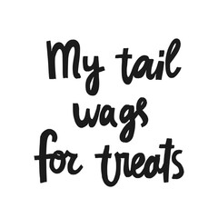 Funny pet hand drawn lettering My tail wags for treats. Phrase for creative poster design. Quote isolated on white background. Letters in cutout style.