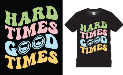 Hard times good times cool groovy motivational modern typography trendy t-shirt design inspirational lettering quotes t shirt design.