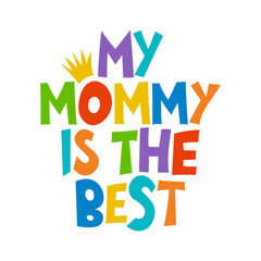 My Mommy is the Best - Lovely Mother's day greeting card with hand lettering. Happy Mother's day card.  Good for t shirt, mug, svg, posters, textiles, gifts. Superhero Mommy.