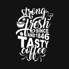 Coffee lettering phrase it's strong fresh and testy coffee since 1846. for print. Modern typography for coffee house and t shirt design.