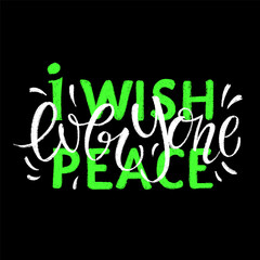 Vector illustration with chalk hand drawn calligraphy lettering - I wish everyone peace isolated on dark background. Vibrant Green and White colors. Motivational quote for tee print, social, card