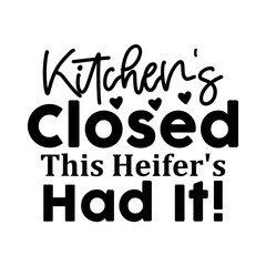 Kitchen's Closed This Heifer's Had It!