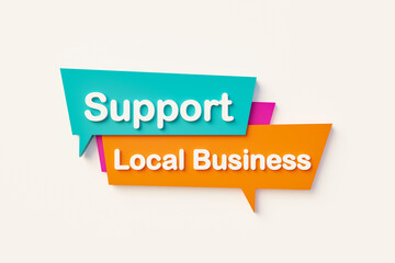 Support local business - Cartoon speech bubble in orange, blue, purple and white text. Local shopping, retail, small business, neighborhood, improvement, support and business. 3D illustration