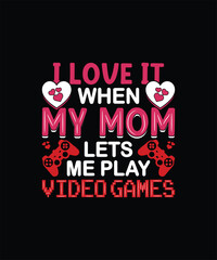 I love it when my mom lets me play video games mom t shirt design
