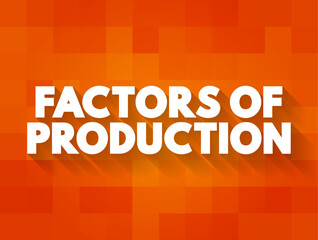 Factors of Production - economic term that describes the inputs used in the production of goods or services to make an economic profit, text concept background
