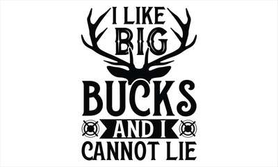 I Like Big Bucks And I Cannot Lie - Hunting SVG Design, Hand lettering inspirational quotes isolated on white background, used for prints on bags, poster, banner, flyer and mug, pillows.