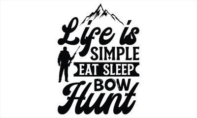 Life Is Simple Eat Sleep Bow Hunt - Hunting T Shirt Design, Hand drawn lettering and calligraphy, Cutting Cricut and Silhouette, svg file, poster, banner, flyer and mug.