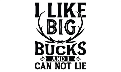 I Like Big Bucks And I Can Not Lie - Hunting T Shirt Design, Hand drawn lettering and calligraphy, Cutting Cricut and Silhouette, svg file, poster, banner, flyer and mug.