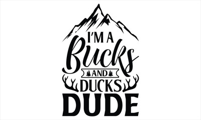 I’m A Bucks And Ducks Dude - Hunting T Shirt Design, Hand drawn lettering and calligraphy, Cutting Cricut and Silhouette, svg file, poster, banner, flyer and mug.