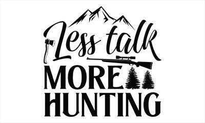 Less Talk More Hunting - Hunting T Shirt Design, Hand drawn lettering and calligraphy, Cutting Cricut and Silhouette, svg file, poster, banner, flyer and mug.