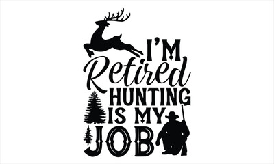 I’m Retired Hunting Is My Job - Hunting T Shirt Design, Hand drawn lettering and calligraphy, Cutting Cricut and Silhouette, svg file, poster, banner, flyer and mug.