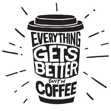 "Everything gets better with coffee" Vintage stylized lettering. Vector Illustration
