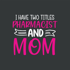 I have two titles pharmacist and mom t shirt design vector, pharmacist, Pharmacy Tech,