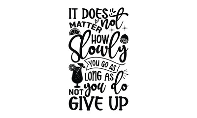 It does not matter how slowly you go as long as you do not give up, Lemonade t shirt design, Handmade calligraphy vector illustration, Hand written vector sign, SVG Files for Cutting, EPS 10