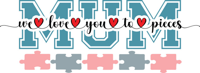 Mum We Love You to Pieces Svg