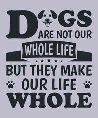 Dogs are not our whole life but they make our life whole t-shirt design for dog lovers