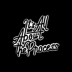 It's All About the Process, Motivational Typography Quote Design for T-Shirt, Mug, Poster or Other Merchandise.
