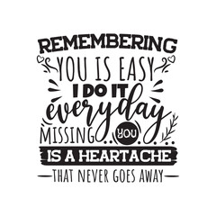 Remembering You Is Easy I Dot It Everyday Missing You Is A Heartache That Never Goes Away. Handwritten Inspirational Motivational Quote. Hand Lettered Quote. Modern Calligraphy.