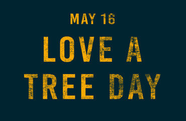 Happy Love a Tree Day, May 16. Calendar of May Text Effect, design