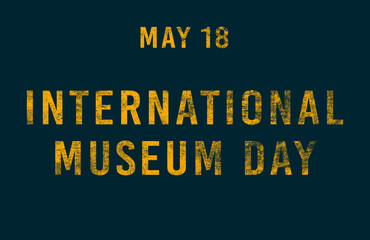 Happy International Museum Day, May 18. Calendar of May Text Effect, design