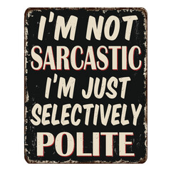 I'm not sarcastic I'm just selectively polite vintage rusty metal sign