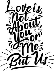 Love is Not About You or Me, but Us, Love Typography Quote Design for T-Shirt, Mug, Poster or Other Merchandise.